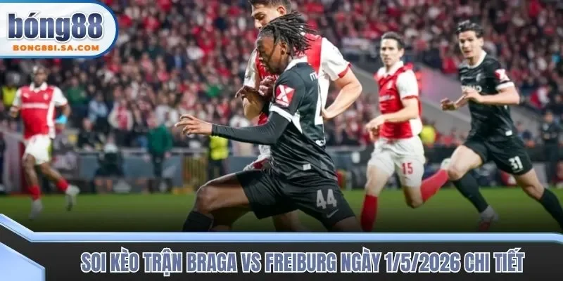 Soi kèo trận Braga vs Freiburg ngày 1/5/2026 chi tiết