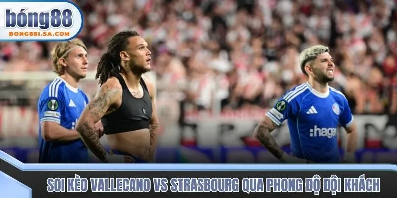 Soi kèo trận đấu Vallecano vs Strasbourg qua phong độ khách