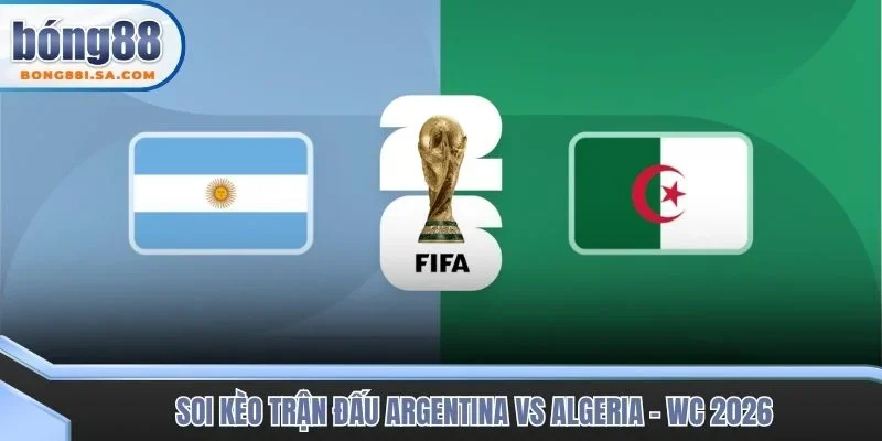 soi kèo trận đấu Argentina vs Algeria - WC 2026